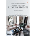 11 Secrets to Create Talk-Of-The-Town Luxury Homes: Weaving Love, Life and Interiors as Glamorous as you - Paperback