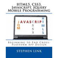 Html5, Css3, Javascript, Jquery Mobile Programming: Beginning to End Cross-Platform App Design - Paperback