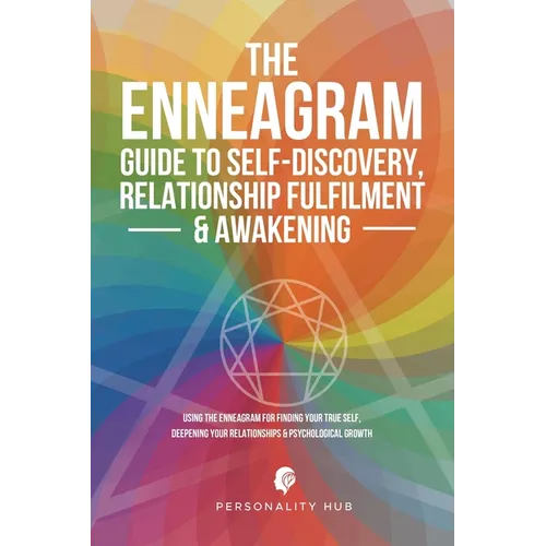 The Enneagram Guide To Self-Discovery, Relationship Fulfilment & Awakening: Using The Enneagram For Finding Your True Self, Deepening Your Relationshi - Paperback