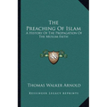 The Preaching Of Islam: A History Of The Propagation Of The Muslim Faith - Paperback