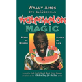 Watermelon Magic: Seeds of Wisdom, Slices of Life - Paperback
