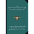 The Sacramental Teaching Of The Lord's Prayer (1889) - Paperback