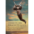 America's 1890s Parachute Queen: Pioneer Skydiving Sensation Miss Hazel Keyes - Paperback