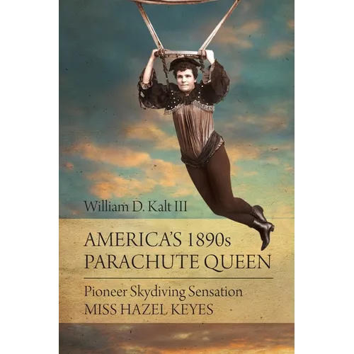 America's 1890s Parachute Queen: Pioneer Skydiving Sensation Miss Hazel Keyes - Paperback