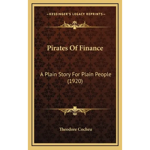 Pirates Of Finance: A Plain Story For Plain People (1920) - Hardcover