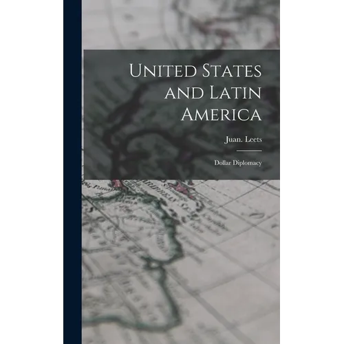 United States and Latin America; Dollar Diplomacy - Hardcover