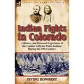 Indian Fights in Colorado: a History and Personal Experience of the Conflict with the Plains Indians During the 19th Century - Paperback