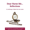 Dear Nurse Me...: Reflections - An anthology of letters from six nurses - Paperback
