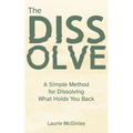 The Dissolve: A Simple Method for Dissolving What Holds You Back - Paperback