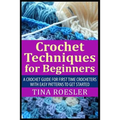 Crochet Techniques for Beginners: A Crochet Guide For First Time Crocheters with Easy Patterns to get Started - Paperback