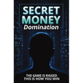 Secret Money Domination: Steal the Wealth Strategies of the 1% and Break Free from Financial Slavery - Paperback