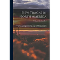 New Tracks in North America: A Journal of Travel and Adventure Whilst Engaged in the Survey for a Southern Railroad to the Pacific Ocean During 1867-8 - Paperback