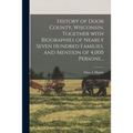 History of Door County, Wisconsin, Together With Biographies of Nearly Seven Hundred Families, and Mention of 4,000 Persons .. - Paperback