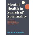 Mental Health in Search of Spirituality: A Christian Psychiatrist's Understanding of Fear and Anxiety - Paperback