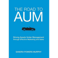 The Road to AUM: Driving Assets Under Management through Effective Marketing and Sales - Hardcover