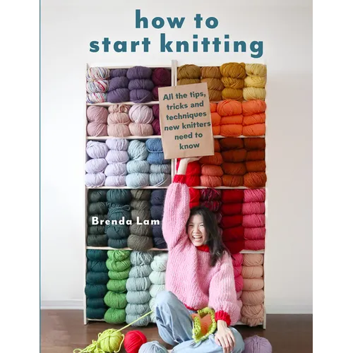 How to Start Knitting: All the Tips, Tricks, and Techniques New Knitters Need to Know - Paperback