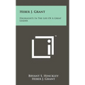 Heber J. Grant: Highlights In The Life Of A Great Leader - Hardcover