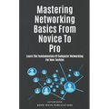 Mastering Networking Basics From Novice To Pro - Paperback