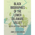 Black Biographies of the Lower Delaware Valley: Antebellum to Great Migration - Paperback
