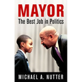 Mayor: The Best Job in Politics - Hardcover