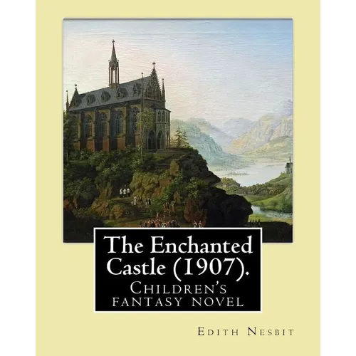 The Enchanted Castle (1907). By: Edith Nesbit, illustrated By: H. R. Millar: Children's fantasy novel, WITH 47 ILLUSTATIONS By: H. R. Millar (1869 - 1 - Paperback