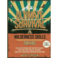 Ultimate Survival & Wilderness Skills for Kids: Step-by-Step Outdoor Safety and First Aid Basics: Start a fire, Build A Shelter, Find Water - Handle a - Paperback