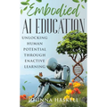Embodied AI Education: Unlocking Human Potential Through Enactive Learning - Hardcover