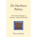On Northern Politics: Advocating Change in Northern Ireland 1994-1998 - Paperback