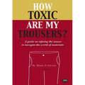 How Toxic Are My Trousers? and a Guide on Refining the Senses to Navigate the World of Materials - Paperback