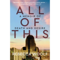 All of This: A Memoir of Death and Desire - Paperback