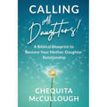 Calling All Daughters!: A Biblical Blueprint to Restore Your Mother-Daughter Relationship - Paperback