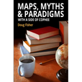 Maps, Myths & Paradigms: With a Side of COPHEE - Paperback