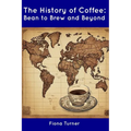 The History of Coffee: Bean to Brew and Beyond - Paperback