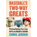 Baseball's Two-Way Greats: Pitching/Batting Stars from Ruth and Rogan to Ohtani - Paperback