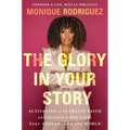 The Glory in Your Story: Activating a Fearless Faith to Change Your Life, Your Career, and the World - Hardcover