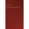 Historia de la vida de Marco Tulio Ciceron: Tomo 1 - Hardcover