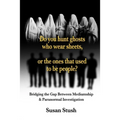 Do you hunt ghosts wearing sheets, or the ones that used to be people?: Bridging the Gap Between Mediumship & Paranormal Investigation - Paperback