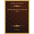 The Biography of the Late Marshal Foch - Hardcover