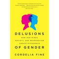 Delusions of Gender: How Our Minds, Society, and Neurosexism Create Difference - Paperback