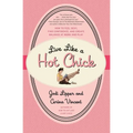 Live Like a Hot Chick: How to Feel Sexy, Find Confidence, and Create Balance at Work and Play - Paperback