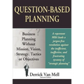 Question-Based Planning: Business Planning Without Mission, Vision, Strategy, Tactics or Objectives - Paperback