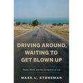 Driving Around, Waiting to Get Blown Up: Hearts, Minds, and the Occupation of Iraq - Paperback