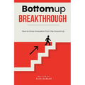 Bottomup Breakthrough: How to Drive Innovation from the Ground Up - Paperback