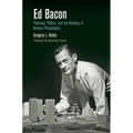 Ed Bacon: Planning, Politics, and the Building of Modern Philadelphia - Paperback