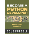 Become a Python Developer: Wrestle and Defeat It - Paperback
