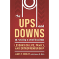 The Ups and Downs of Running a Small Business: Lessons from a Lifetime of Lifting People, Business, and Community Up - Paperback