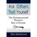 Ask Others, Trust Yourself: The Entrepreneurial Woman's Key to Success - Paperback