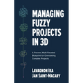 Managing Fuzzy Projects in 3d: A Proven, Multi-Faceted Blueprint for Overseeing Complex Projects - Hardcover