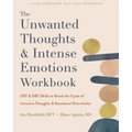 The Unwanted Thoughts and Intense Emotions Workbook: CBT and Dbt Skills to Break the Cycle of Intrusive Thoughts and Emotional Overwhelm - Paperback