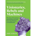 Visionaries, Rebels and Machines: The story of humanity's extraordinary journey from electrification to cloudification - Hardcover
